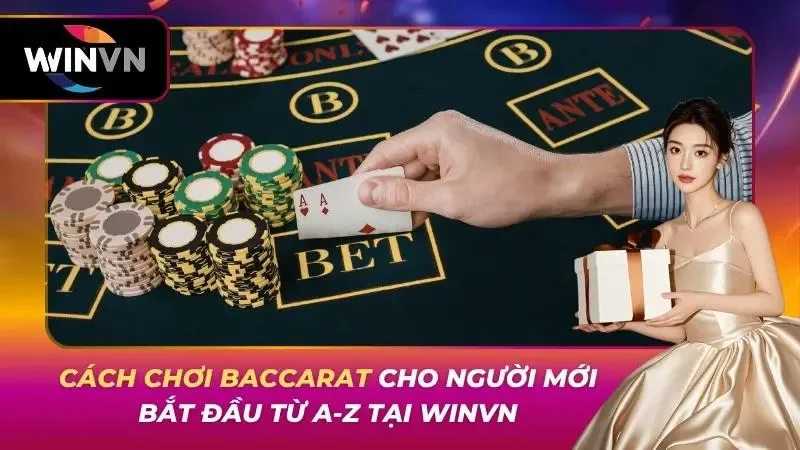 Cách Chơi Baccarat Cho Người Mới Bắt Đầu Từ A-Z tại WINVN