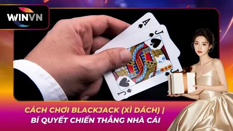 Cách Chơi Blackjack (Xì Dách) | Bí Quyết Chiến Thắng Nhà Cái Cách Chơi Blackjack (Xì Dách) | Bí Quyết Chiến Thắng Nhà Cái