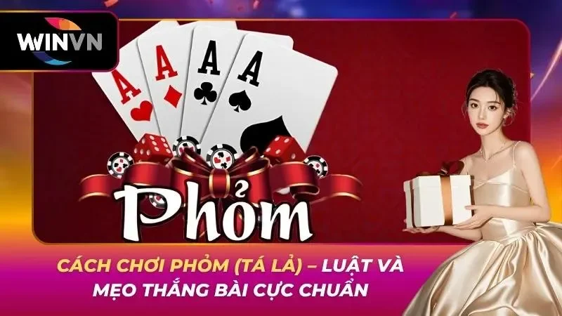 Cách Chơi Phỏm (Tá Lả) – Luật Và Mẹo Thắng Bài Cực Chuẩn
