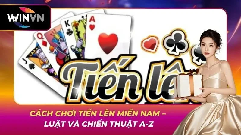Cách Chơi Tiến Lên Miền Nam – Luật Và Chiến Thuật A-Z