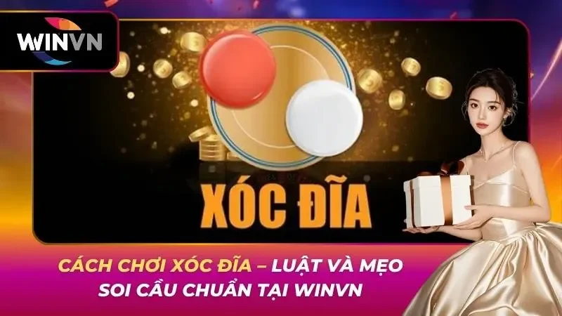 Cách Chơi Xóc Đĩa – Luật Và Mẹo Soi Cầu Chuẩn Tại WINVN