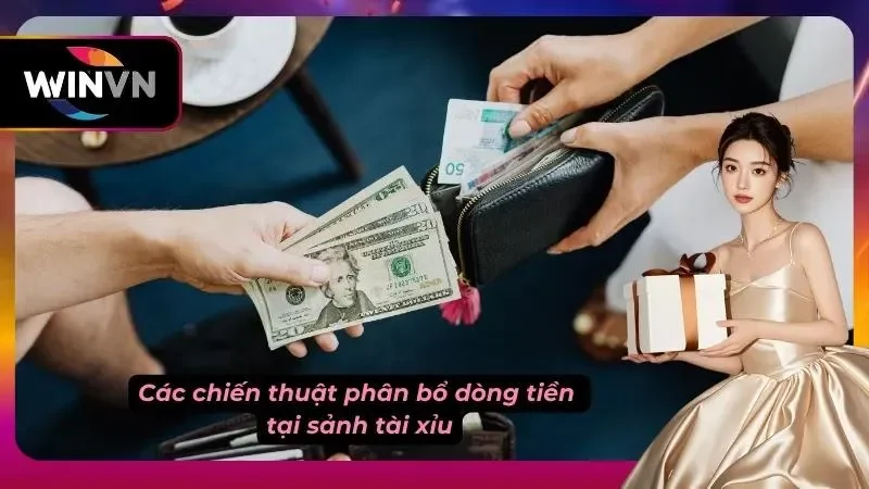 Các chiến thuật giúp anh em dễ dàng phân bổ dòng tiền vào bàn cược tại sảnh
