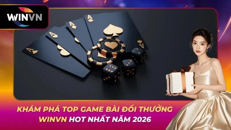 Khám Phá Top Game Bài Đổi Thưởng WINVN Hot Nhất Năm 2026