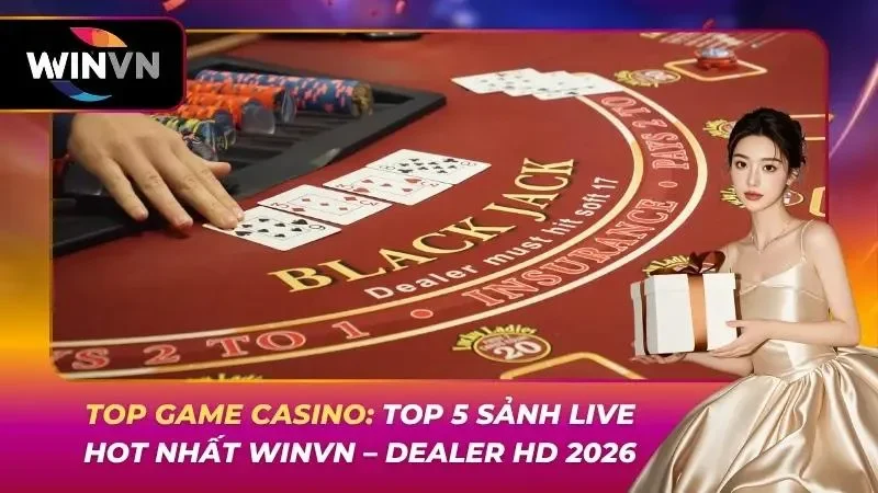 Top Game Casino: Top 5 Sảnh Live Hot Nhất WINVN – Dealer HD 2026